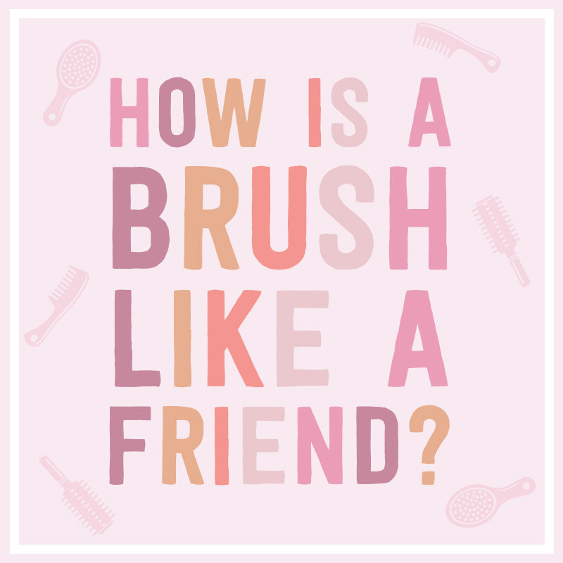 How Is A Brush Like A Friend?