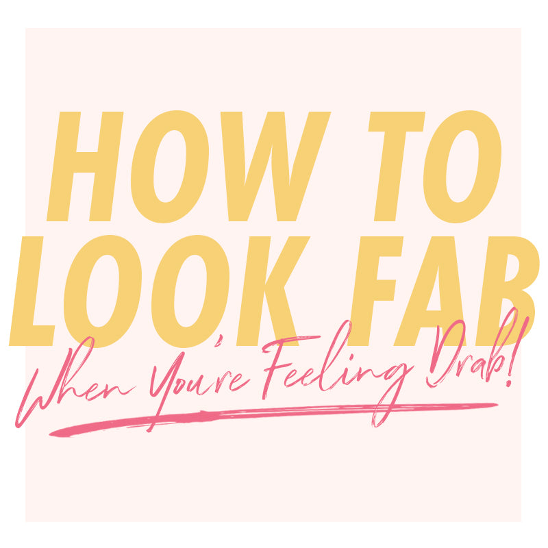 How To Look Fab When You're Feeling Drab